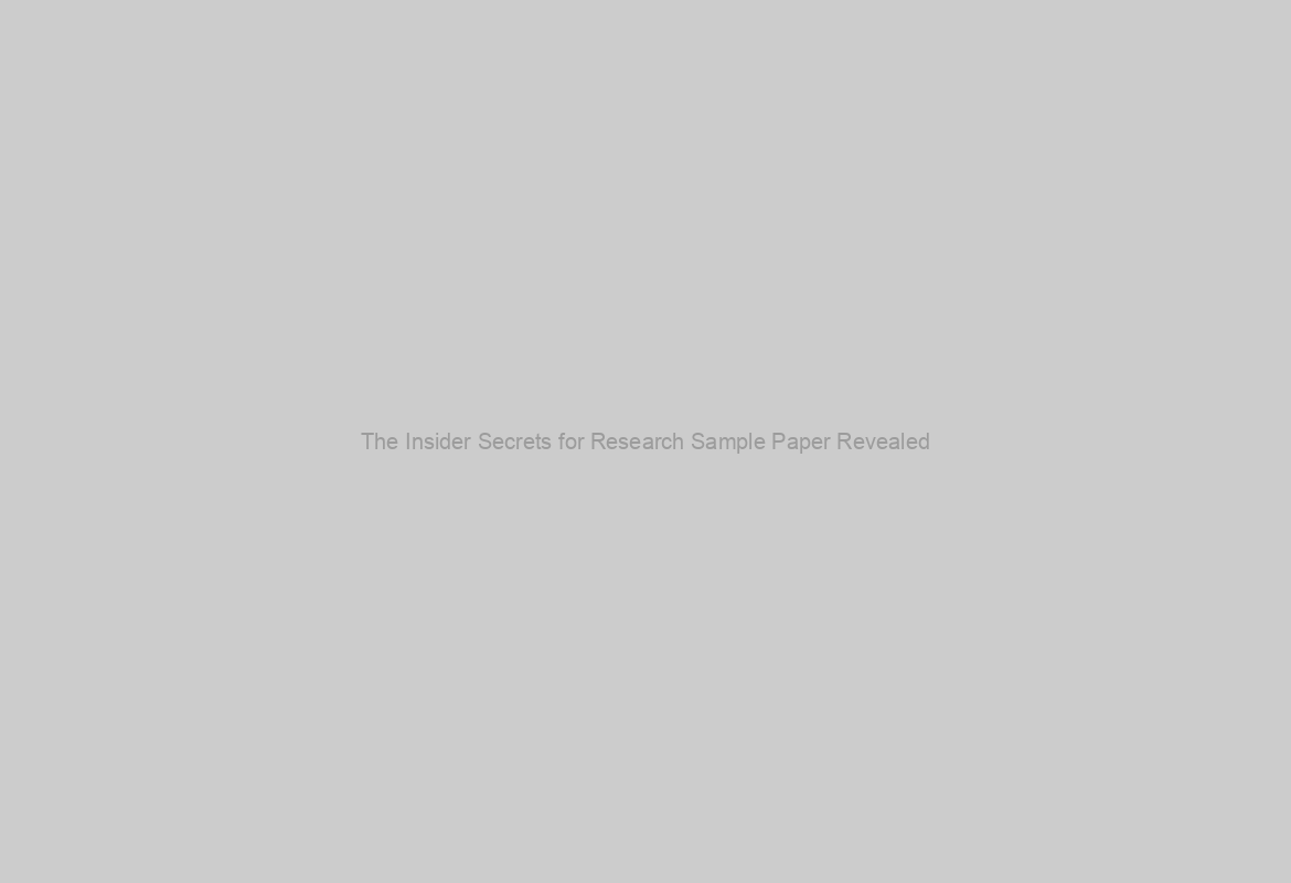 The Insider Secrets for Research Sample Paper Revealed